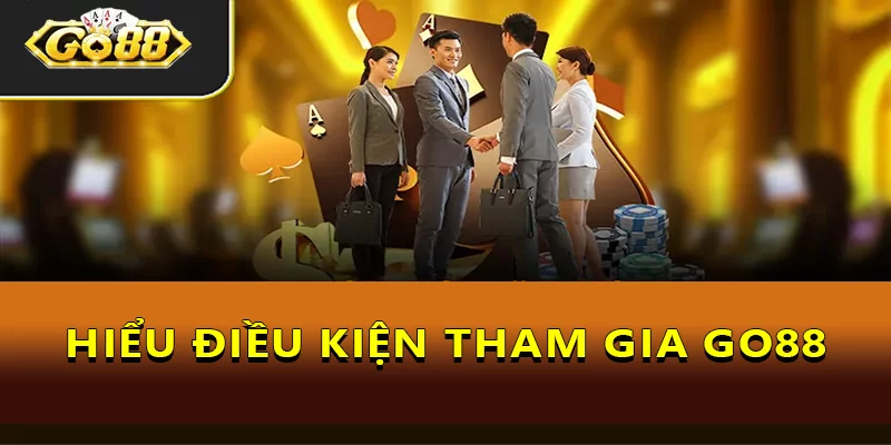Go88 - Cổng Game Trực Tuyến Uy Tín Nhất Châu Á Năm 2025 15 Hiểu điều kiện tham gia Go88