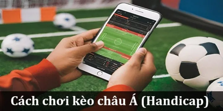 Kèo Châu Á (Handicap) là gì 3 Cách đọc kèo Châu Á chi tiết