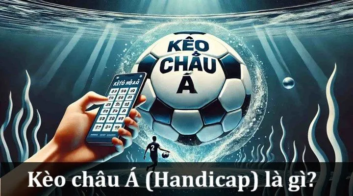Kèo Châu Á (Handicap) là gì 1 Kèo Châu Á (Handicap) là gì?