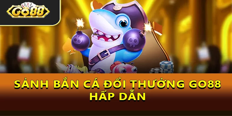 Go88 - Cổng Game Trực Tuyến Uy Tín Nhất Châu Á Năm 2025 14 Sảnh bắn cá đổi thưởng hấp dẫn